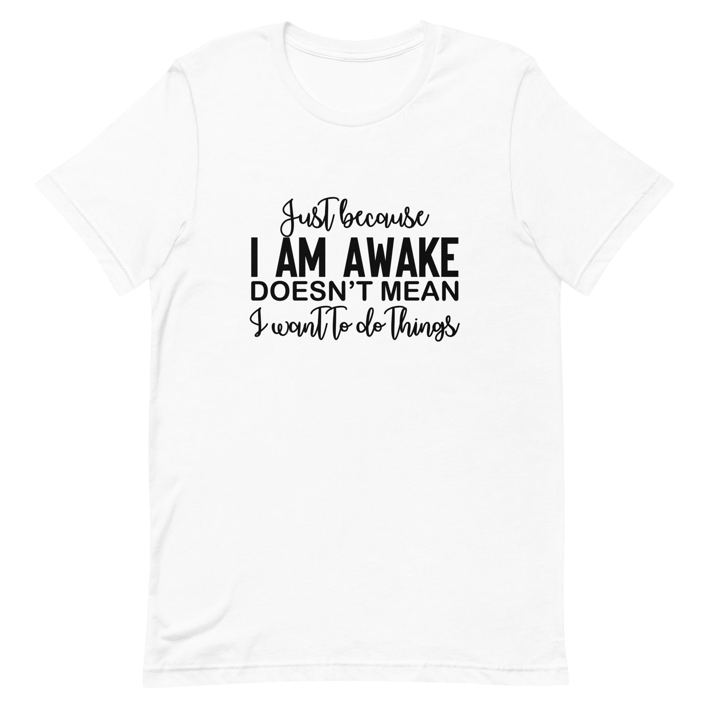 Just Because I Am Awake Doesn't Mean Unisex t-shirt