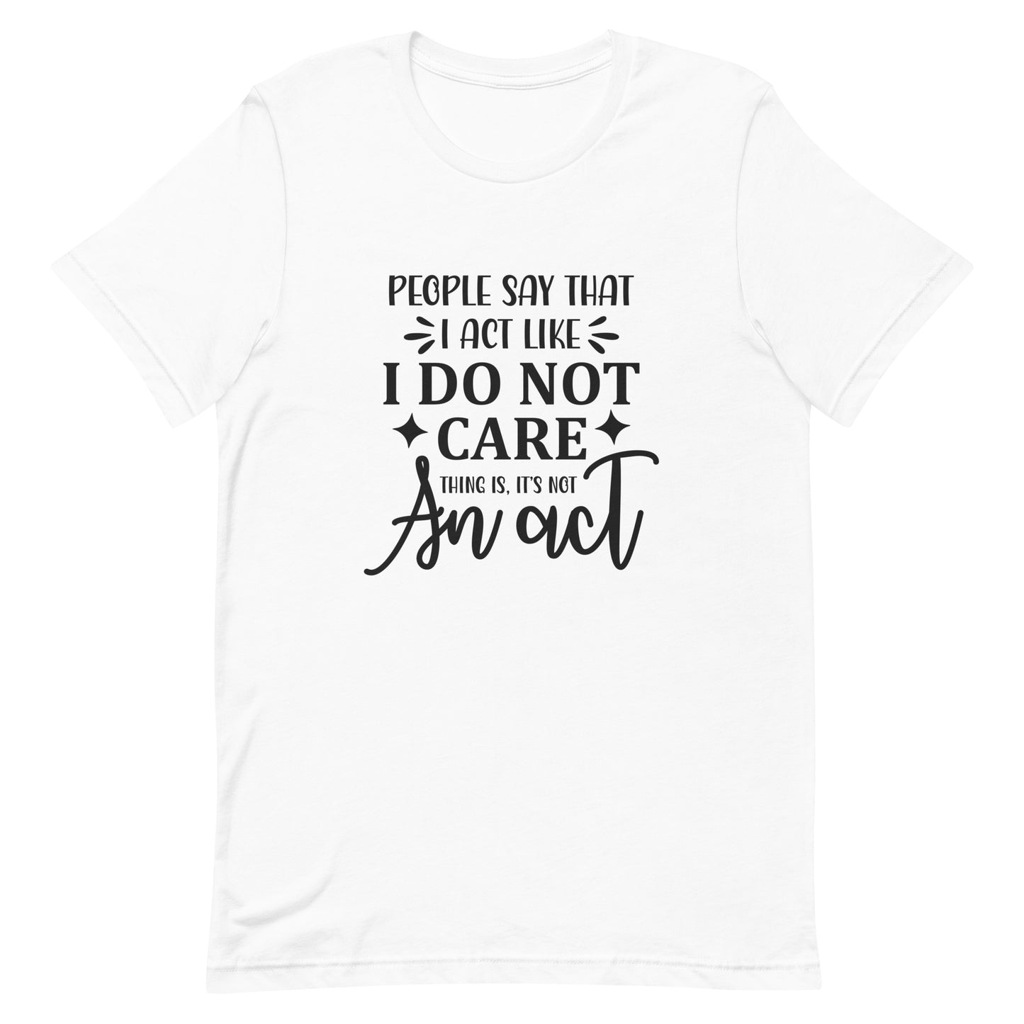 People Say I Act Like I Don't Care Unisex t-shirt