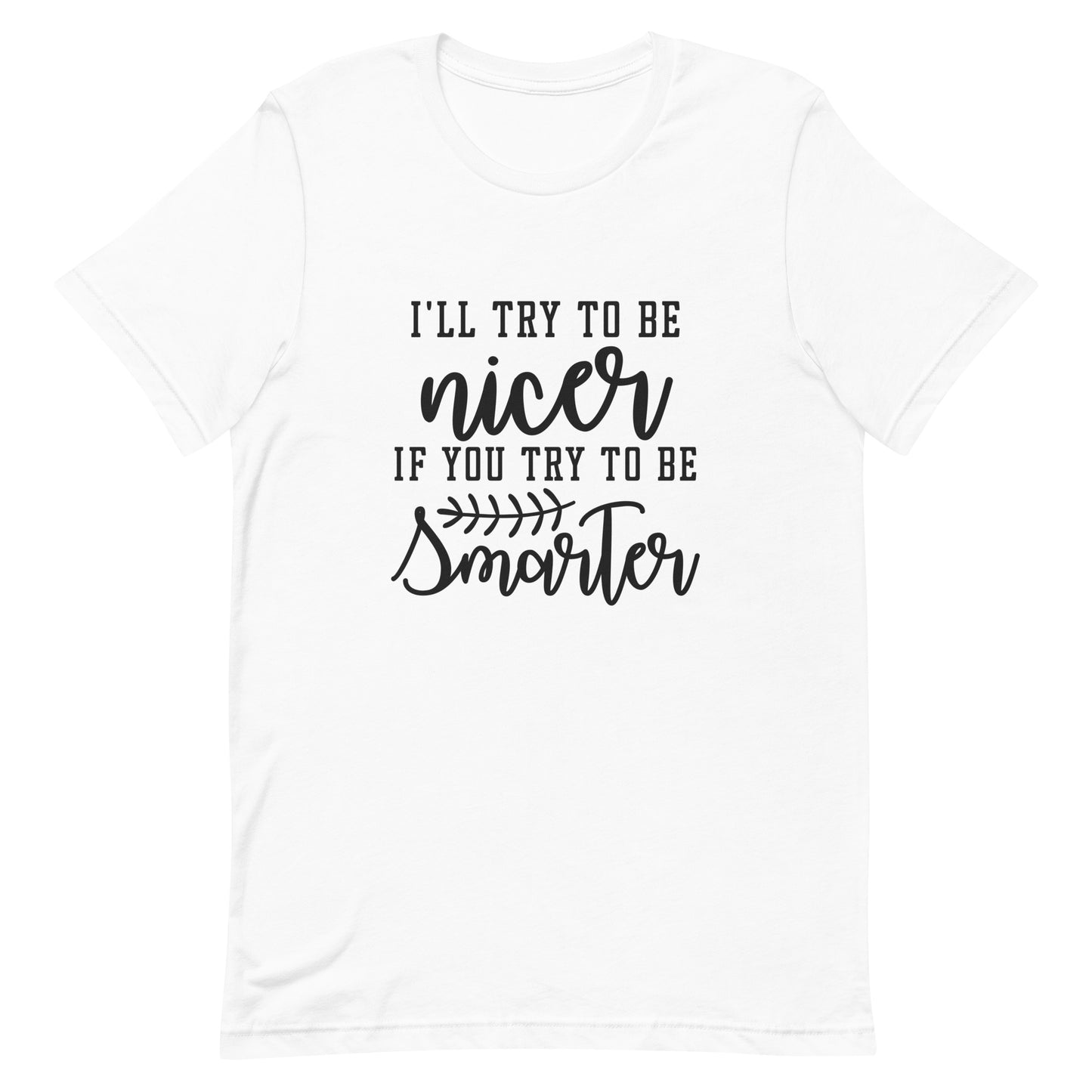 I'll Try to be Nicer if You Try to be Smarter Unisex t-shirt