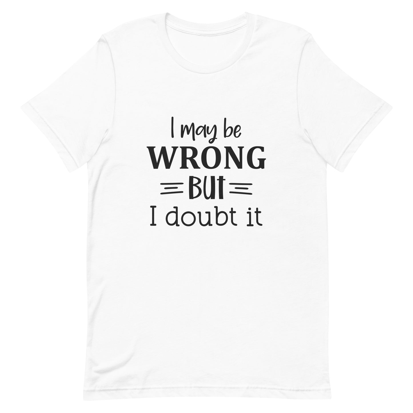 I Might Be Wrong But I Doubt It Unisex t-shirt