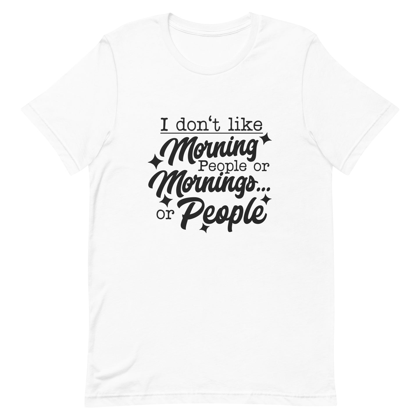 I Don't Like Morning People or Mornings or People Unisex T-shirt