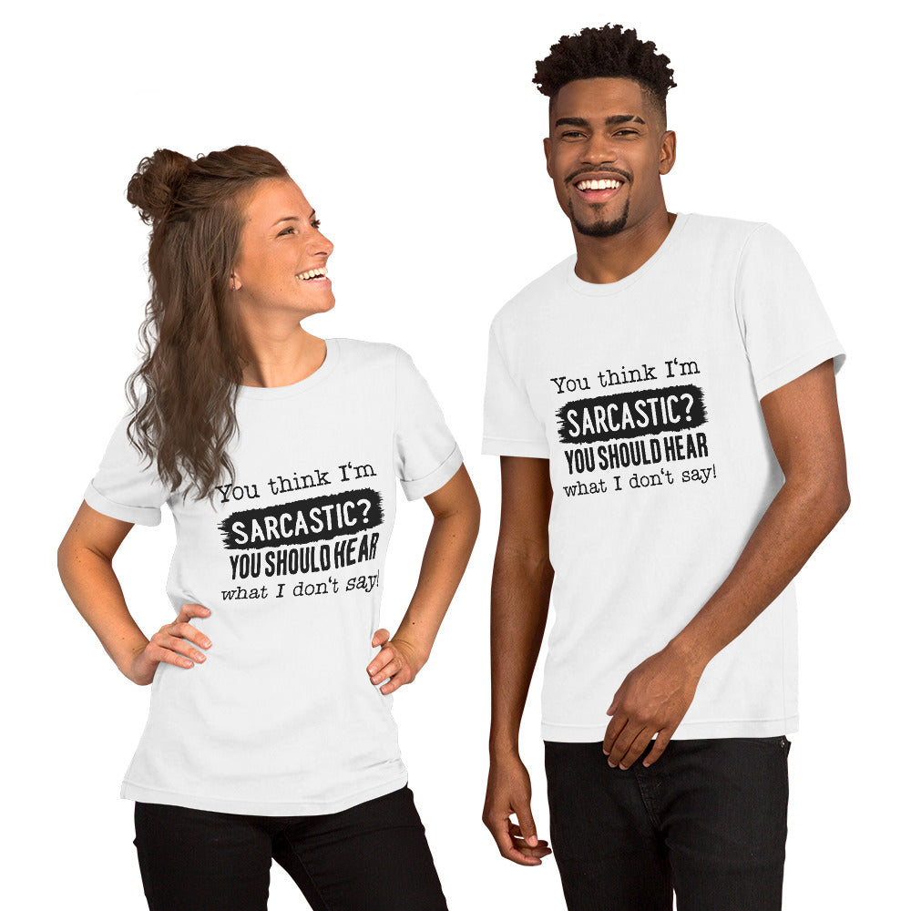 You Think I'm Sarcastic You Should Hear What I Don't Say Unisex t-shirt