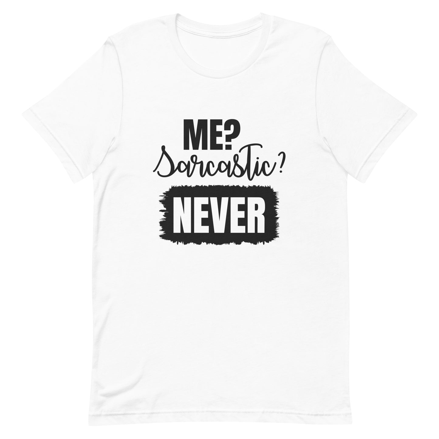 Me? Sarcastic Never Unisex t-shirt