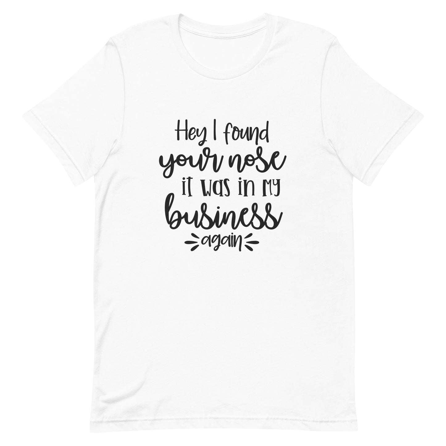 Hey I Found Your Nose It Was in My Business Again Unisex T-shirt