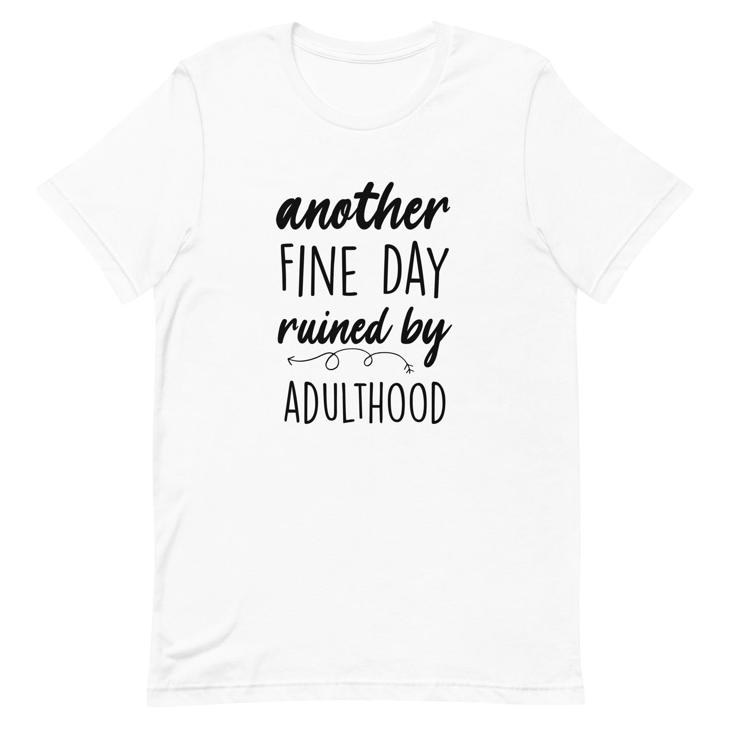 Another Fine Day Ruined by Adulthood Tshirt