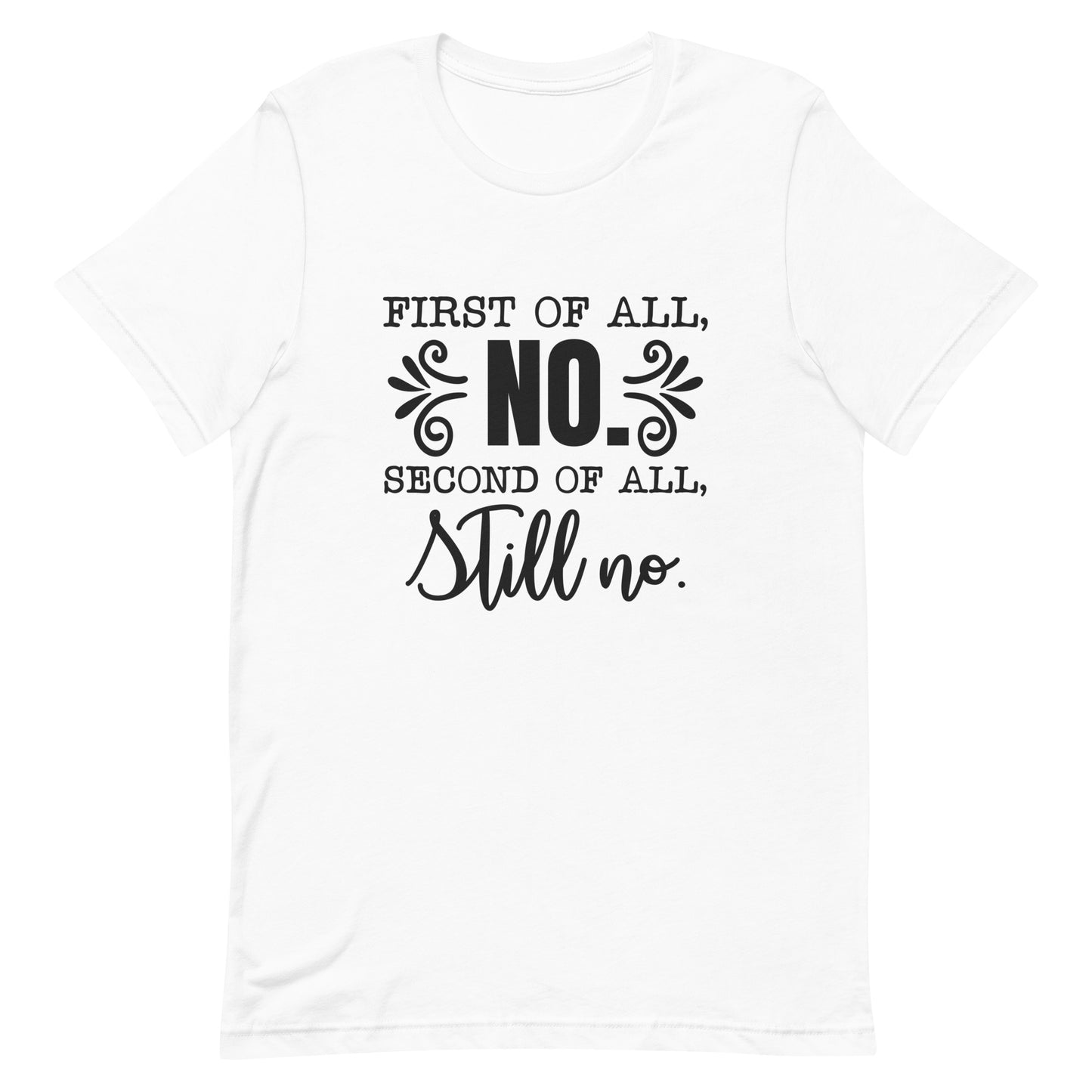 First of All No Second of All Still No Unisex T-shirt