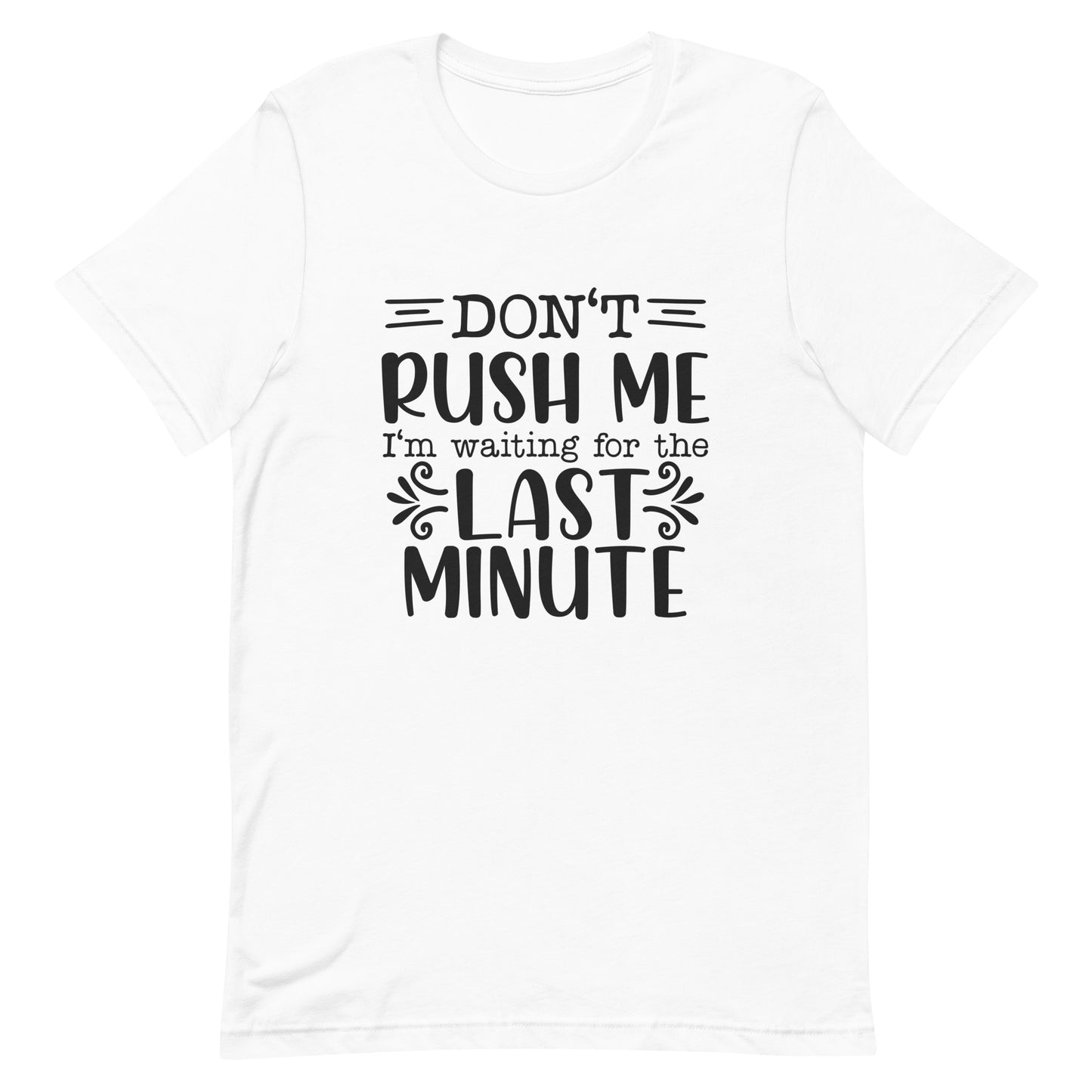 Don't Rush Me I'm Waiting for the Last Minute Unisex T-shirt