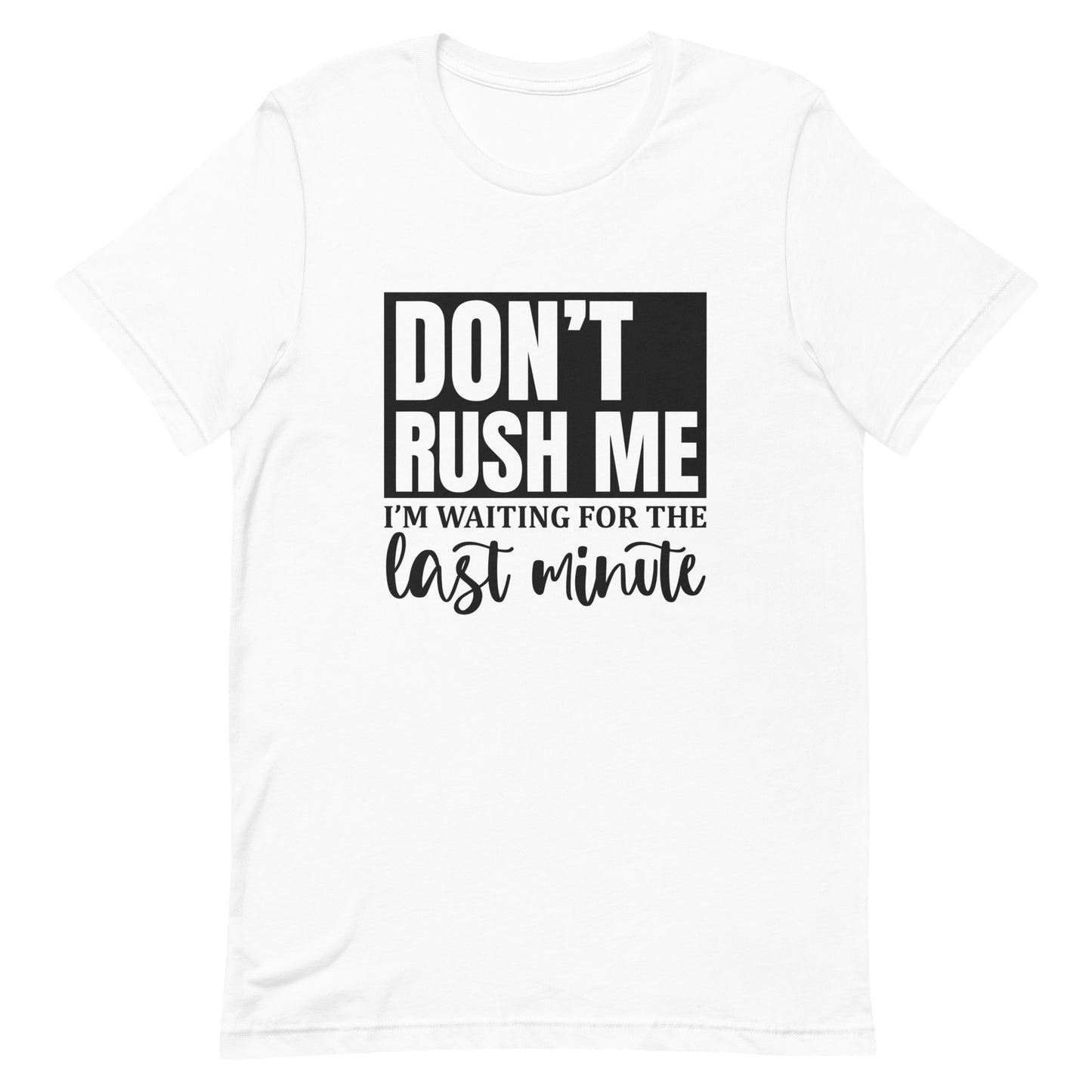 Don't Rush Me I'm Waiting for the Last Minute Unisex T-shirt
