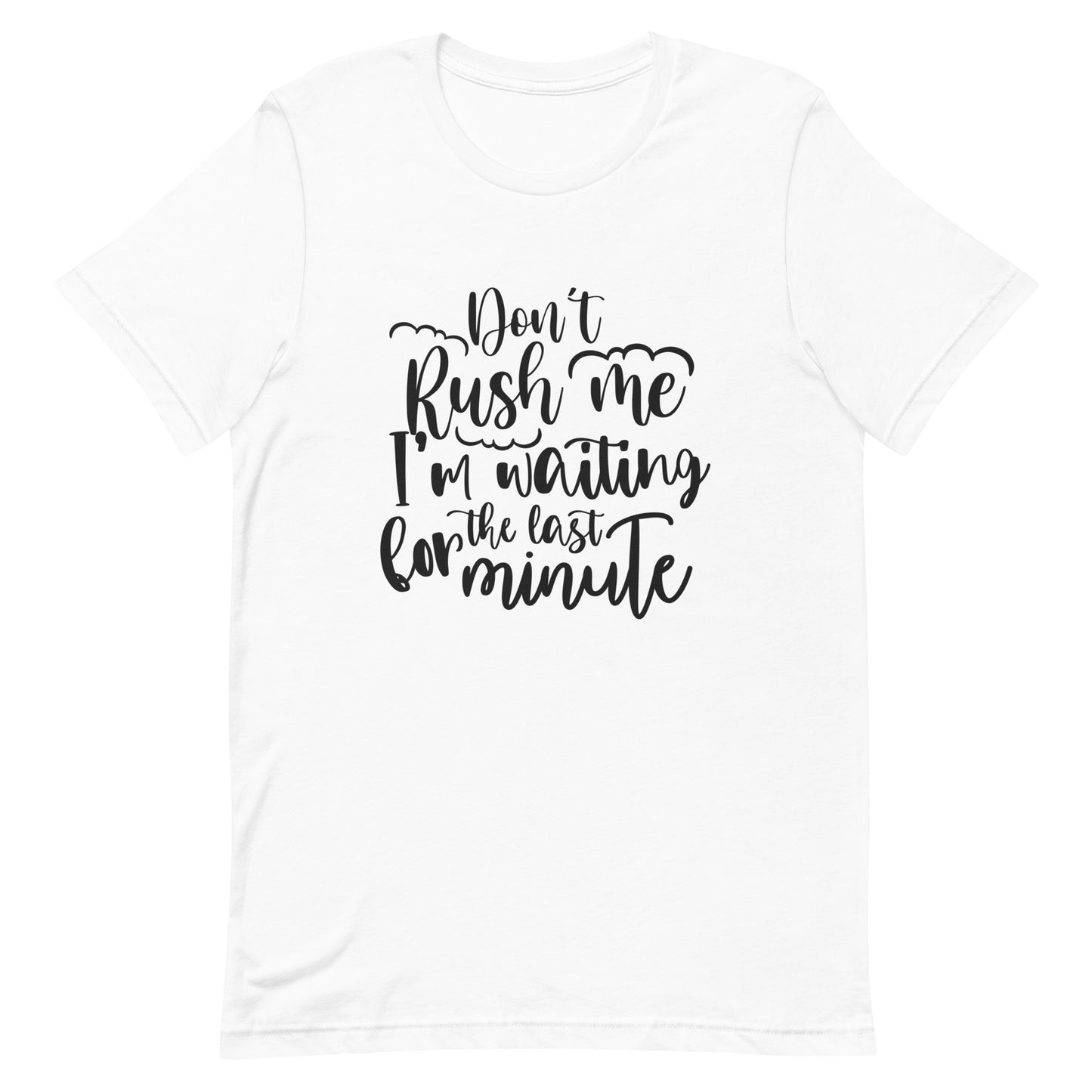Don't Rush Me I'm Waiting for the Last Minute Unisex T-shirt