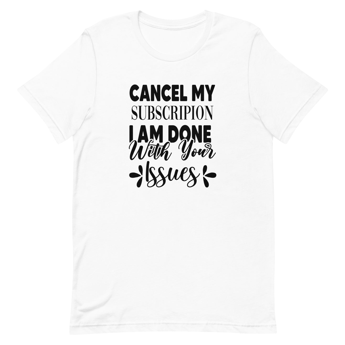 Cancel My Subscription I Am Done With Your Issues Unisex Tshirt