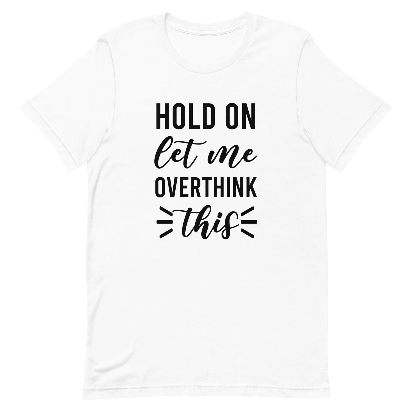 Hold On Let Me Overthink This Unisex T-shirt