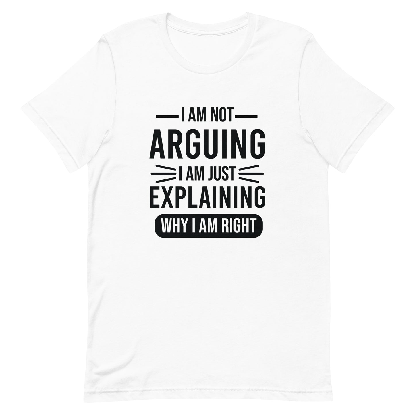 I Am No Arguing I Am Just Explaining Why I Am Right Unisex T-shirt
