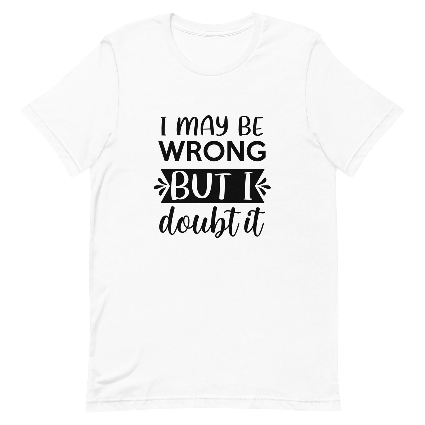 I May Be Wrong But I Doubt It Unisex t-shirt