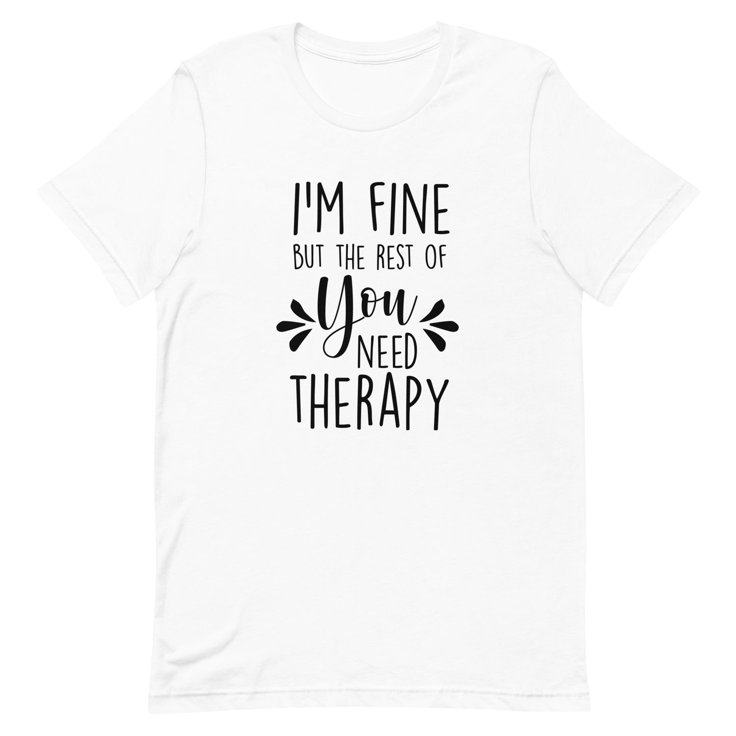 I'm Fine But the Rest of You Need Therapy Unisex t-shirt