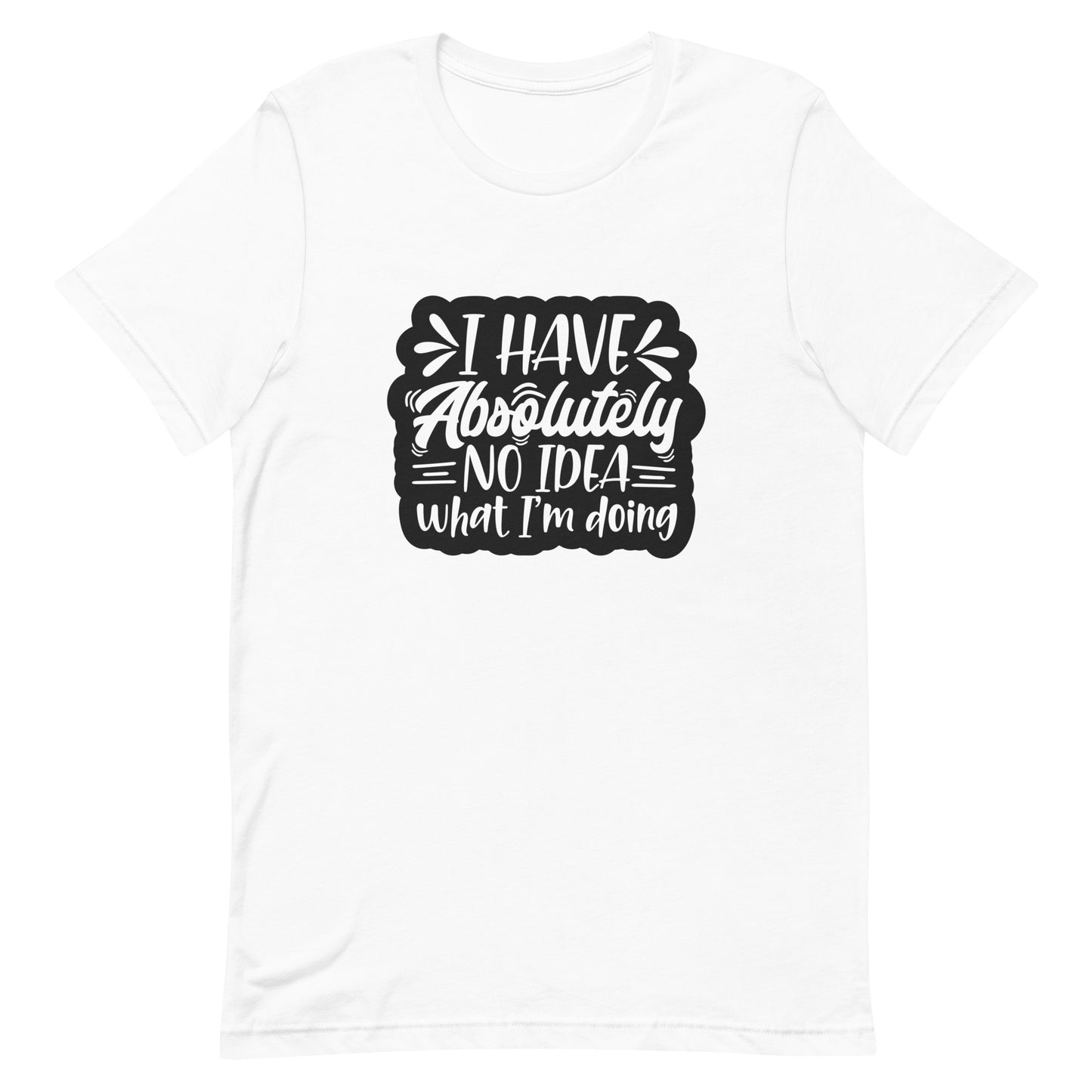 I Have Absolutely No Idea What I'm Doing Unisex T-shirt
