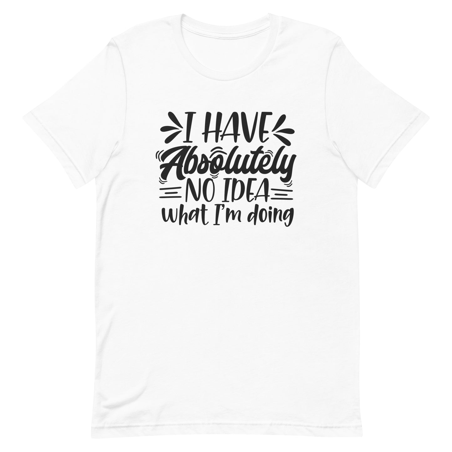 I Have Absolutely No Idea What I'm Doing Unisex T-shirt