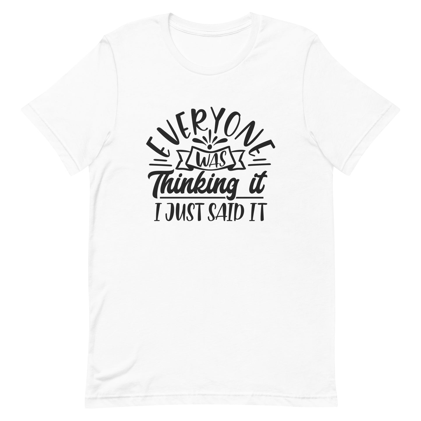 Everyone Was Thinking it I Just Said It Unisex t-shirt