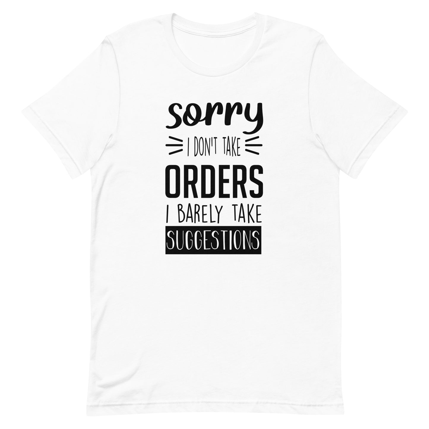 Sorry I Don't Take Orders I Barely Take Suggestions Unisex t-shirt
