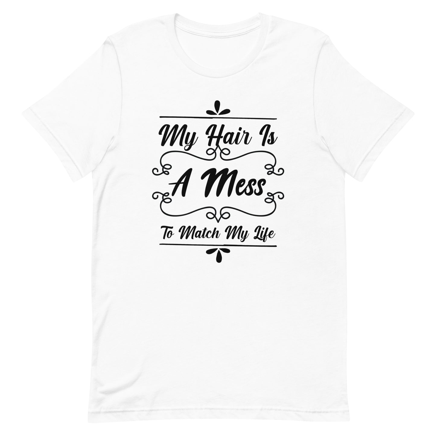 My Hair is a Mess To Match My Life Unisex t-shirt