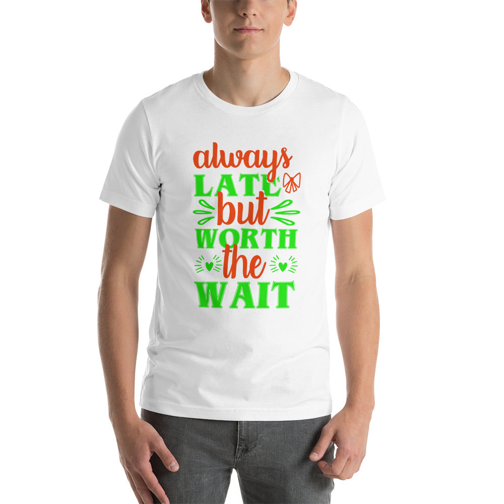 Always Late But Worth the Wait Tshirt