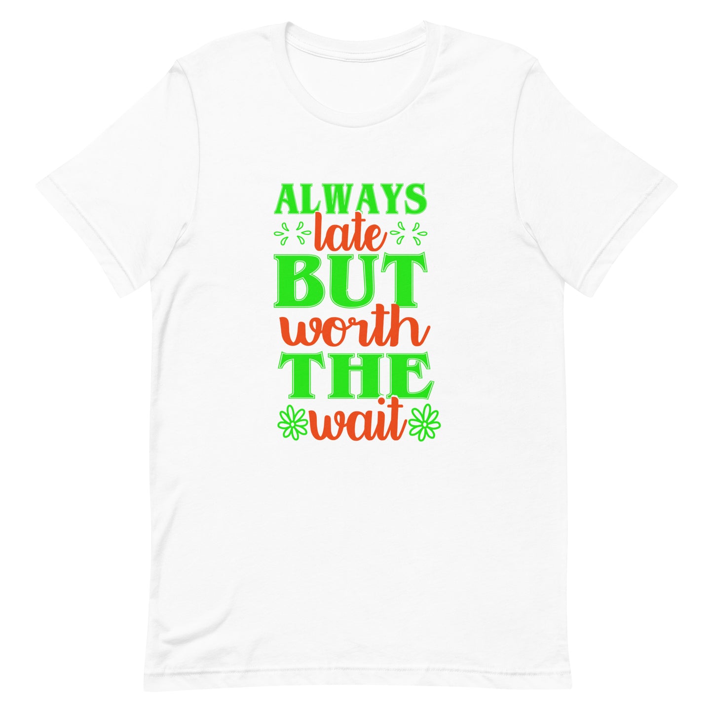 Always Late But Worth the Wait Tshirt