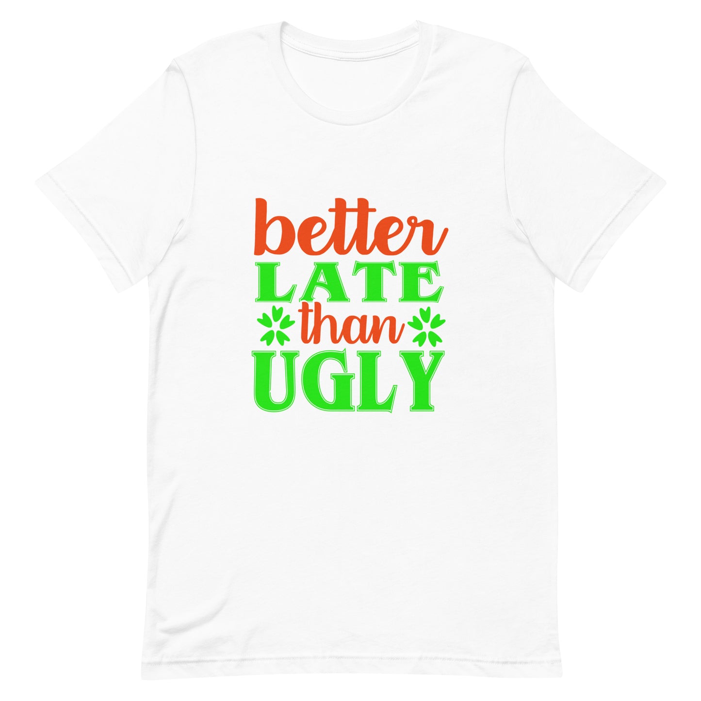 Better Late Than Ugly Unisex Tshirt