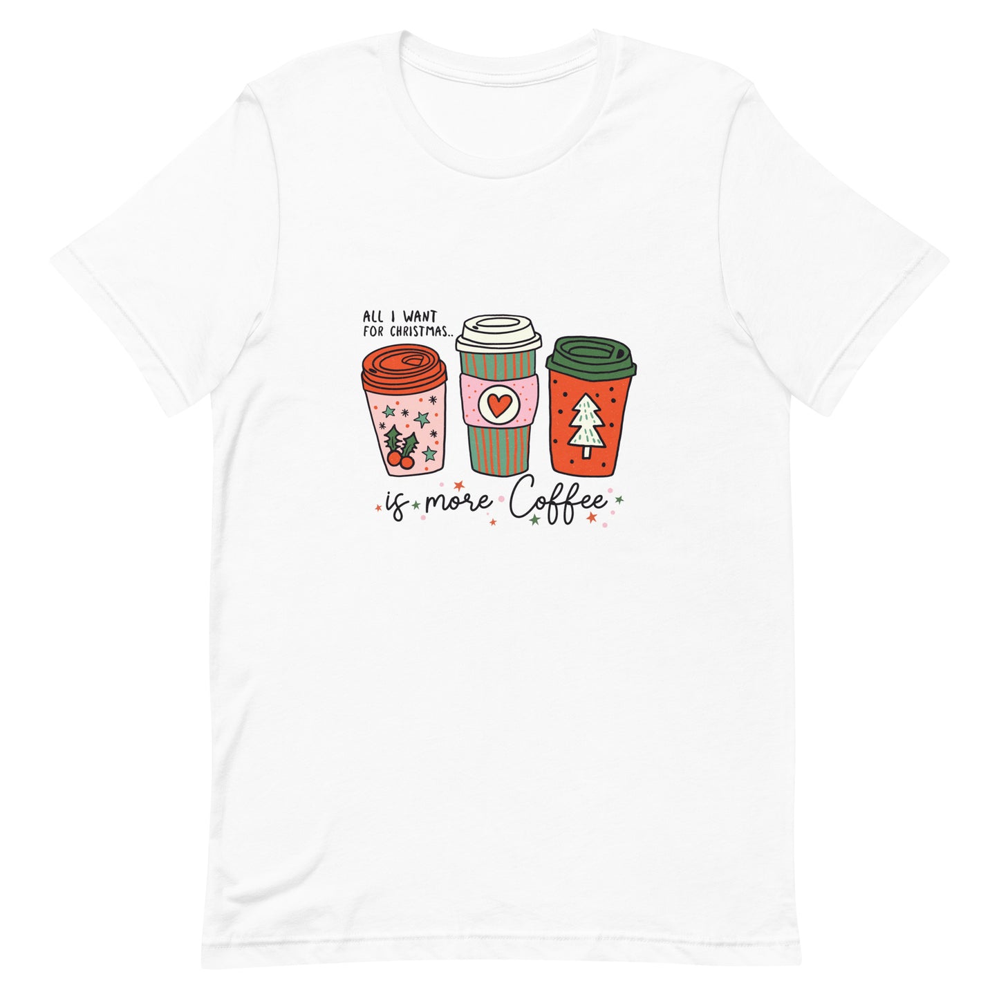 All I Want For Christmas is More Coffee Unisex Tshirt