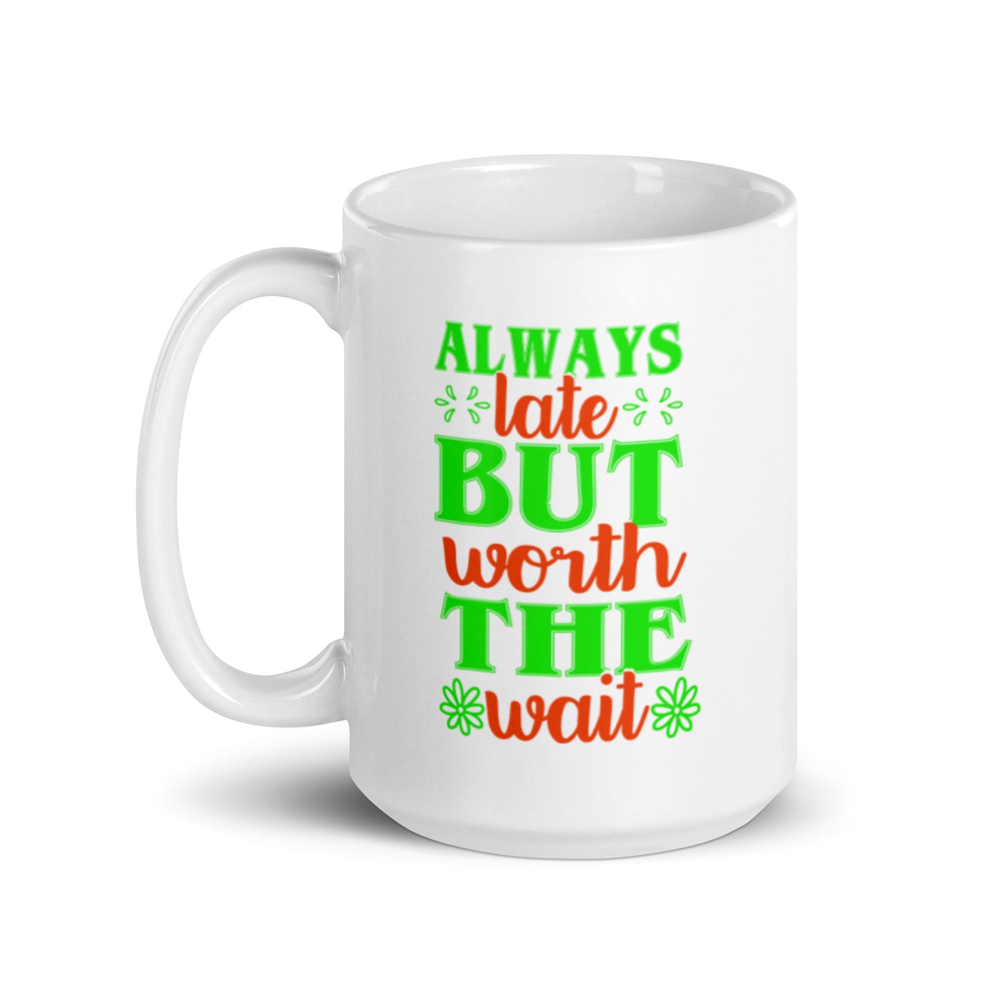 Always Late But Worth the Wait White glossy mug