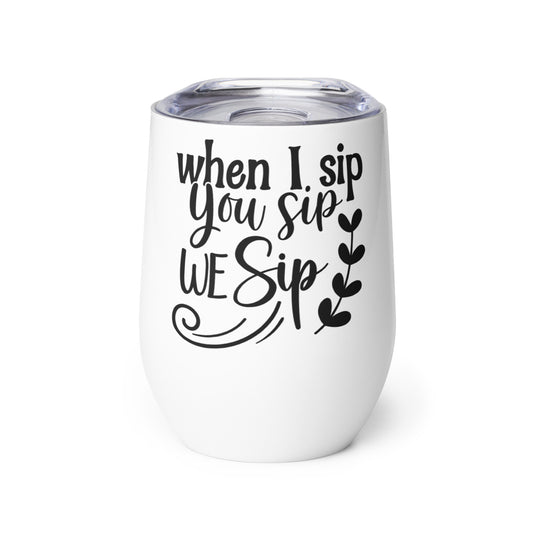 When I Sip You Sip We Sip Wine tumbler