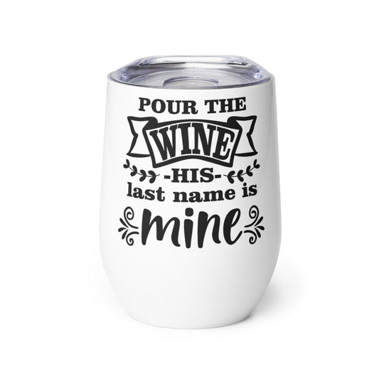 Pour the Wine His Last Name is Mine Wine tumbler