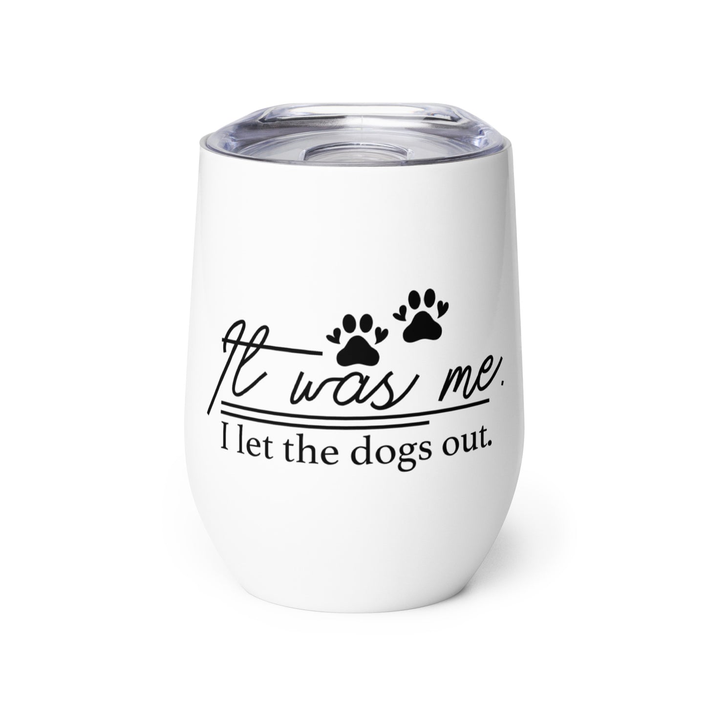 It Was Me I Let the Dogs Out Wine tumbler