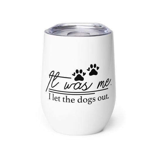 It Was Me I Let the Dogs Out Wine tumbler