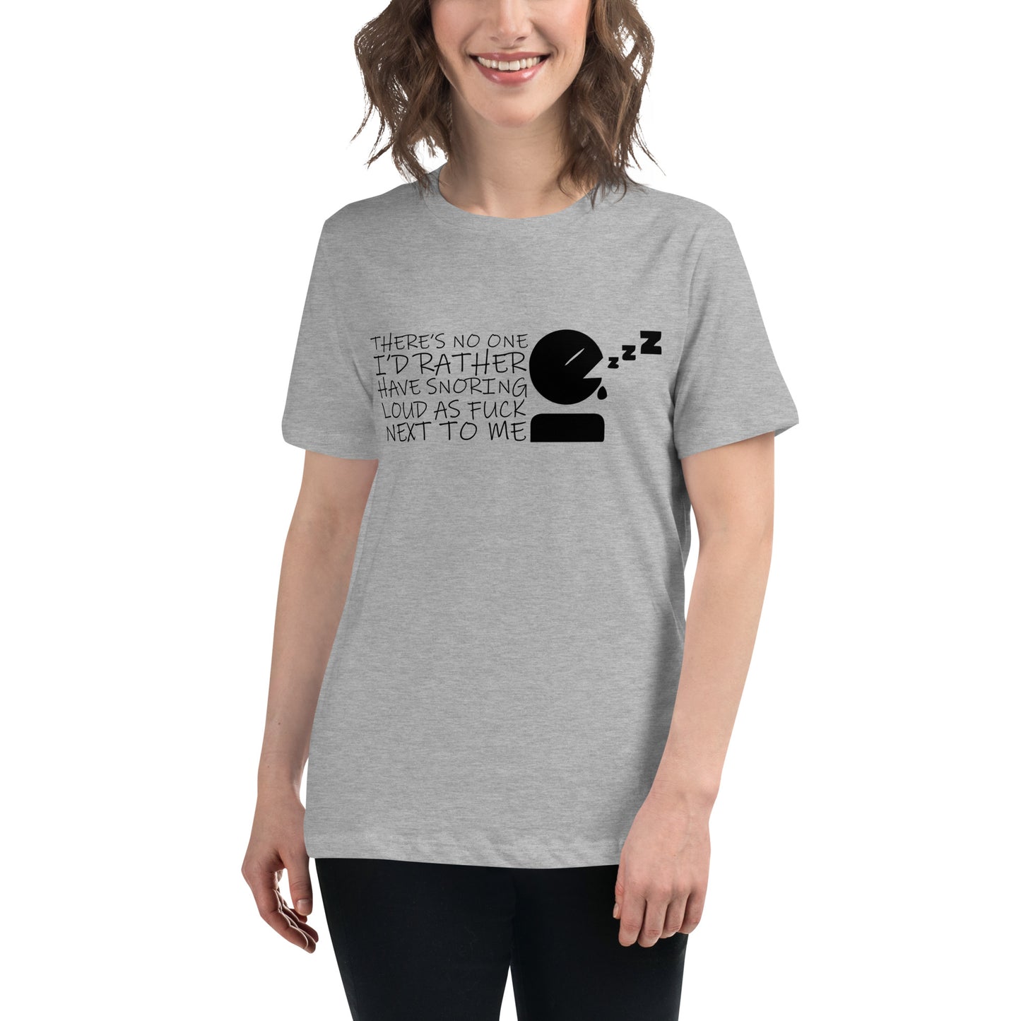 There's No One I'd Rather Have Snoring Loud as F* Next to Me Women's Relaxed T-shirt Tee Tshirt