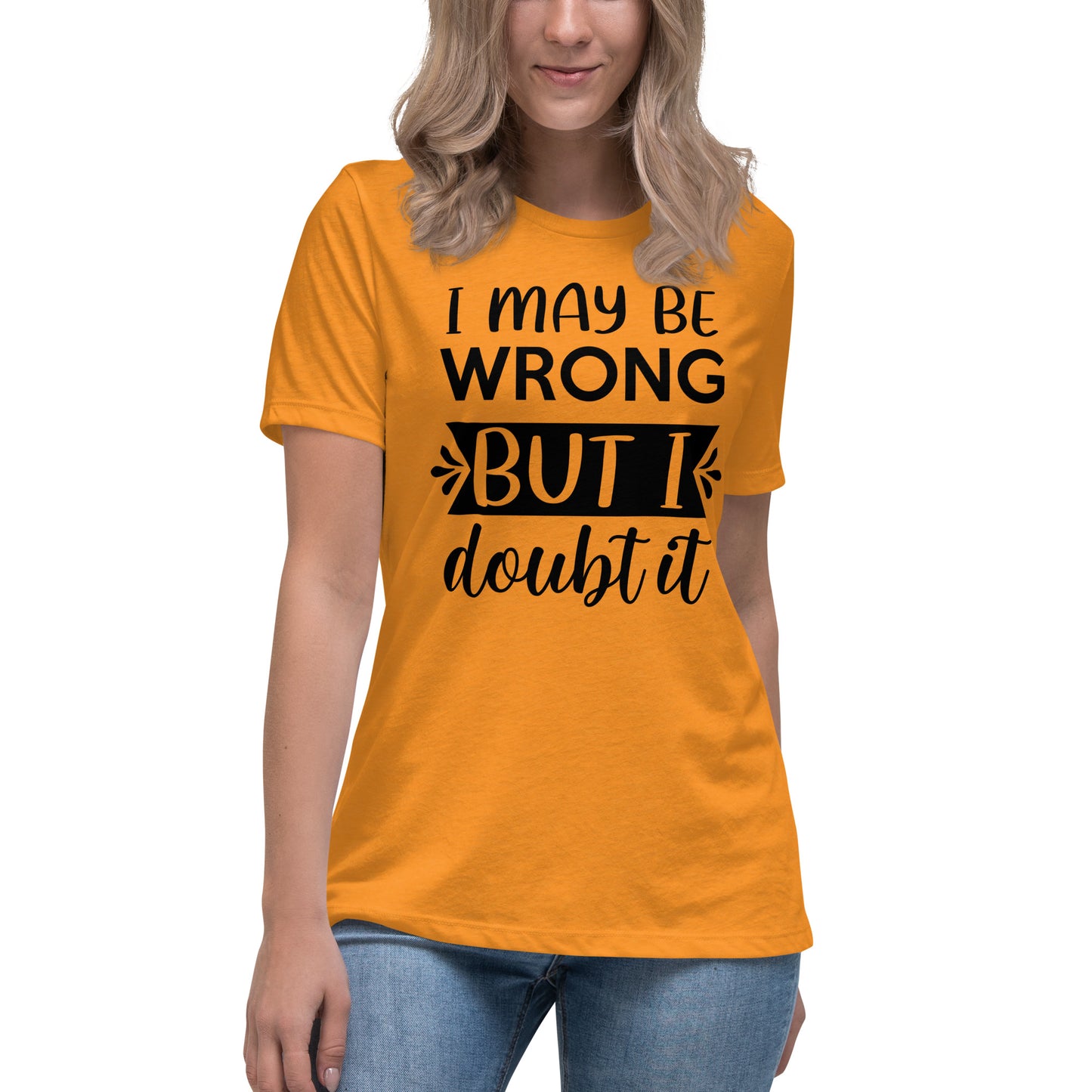 I May Be Wrong But I Doubt It Women's Relaxed T-Shirt