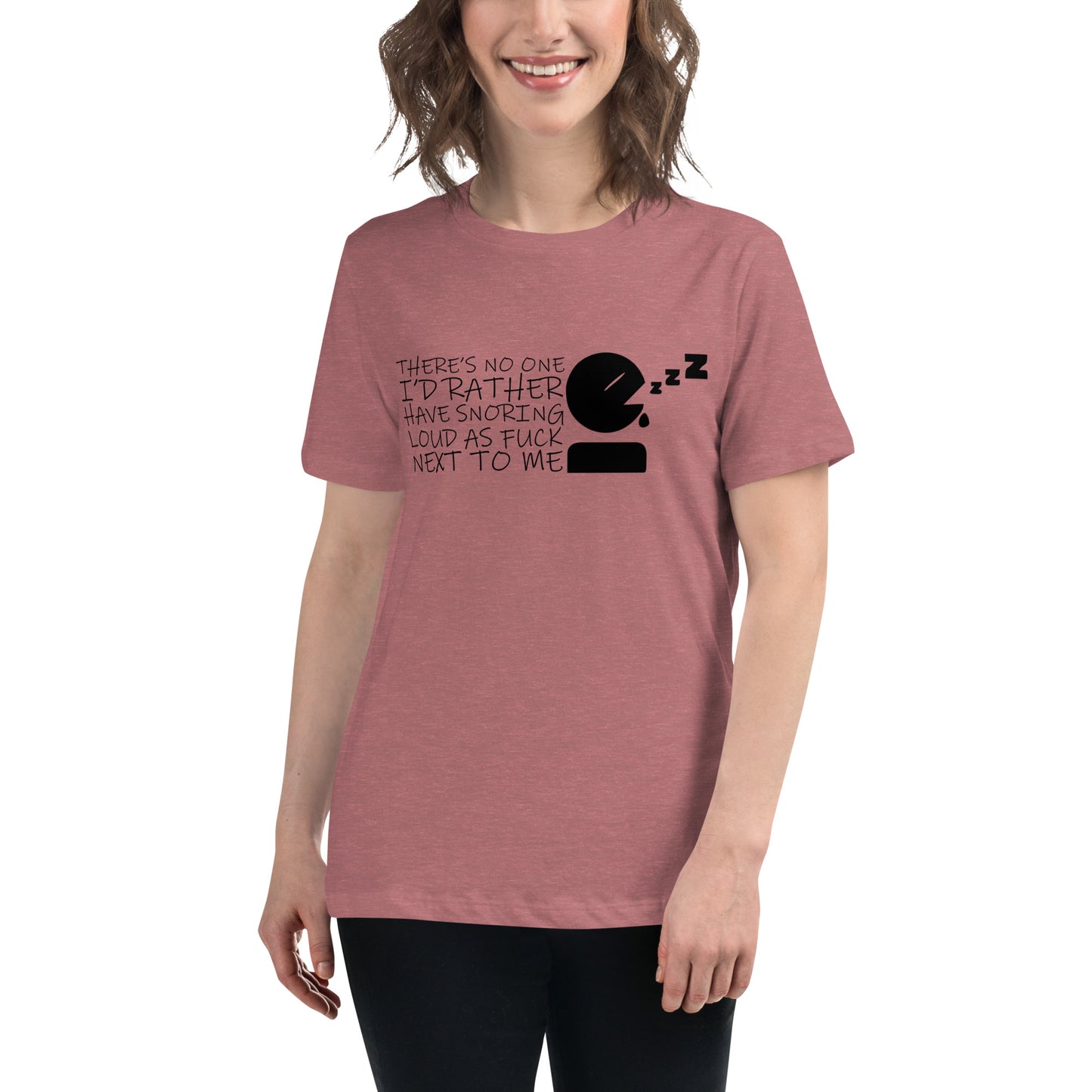 There's No One I'd Rather Have Snoring Loud as F* Next to Me Women's Relaxed T-shirt Tee Tshirt