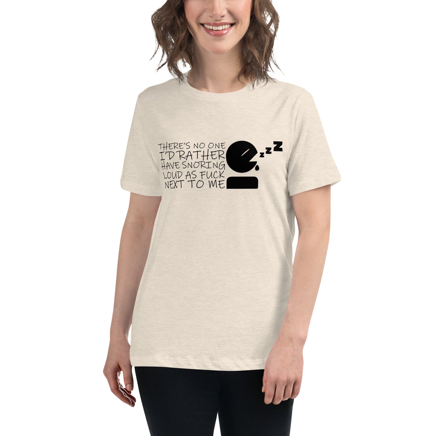 There's No One I'd Rather Have Snoring Loud as F* Next to Me Women's Relaxed T-shirt Tee Tshirt