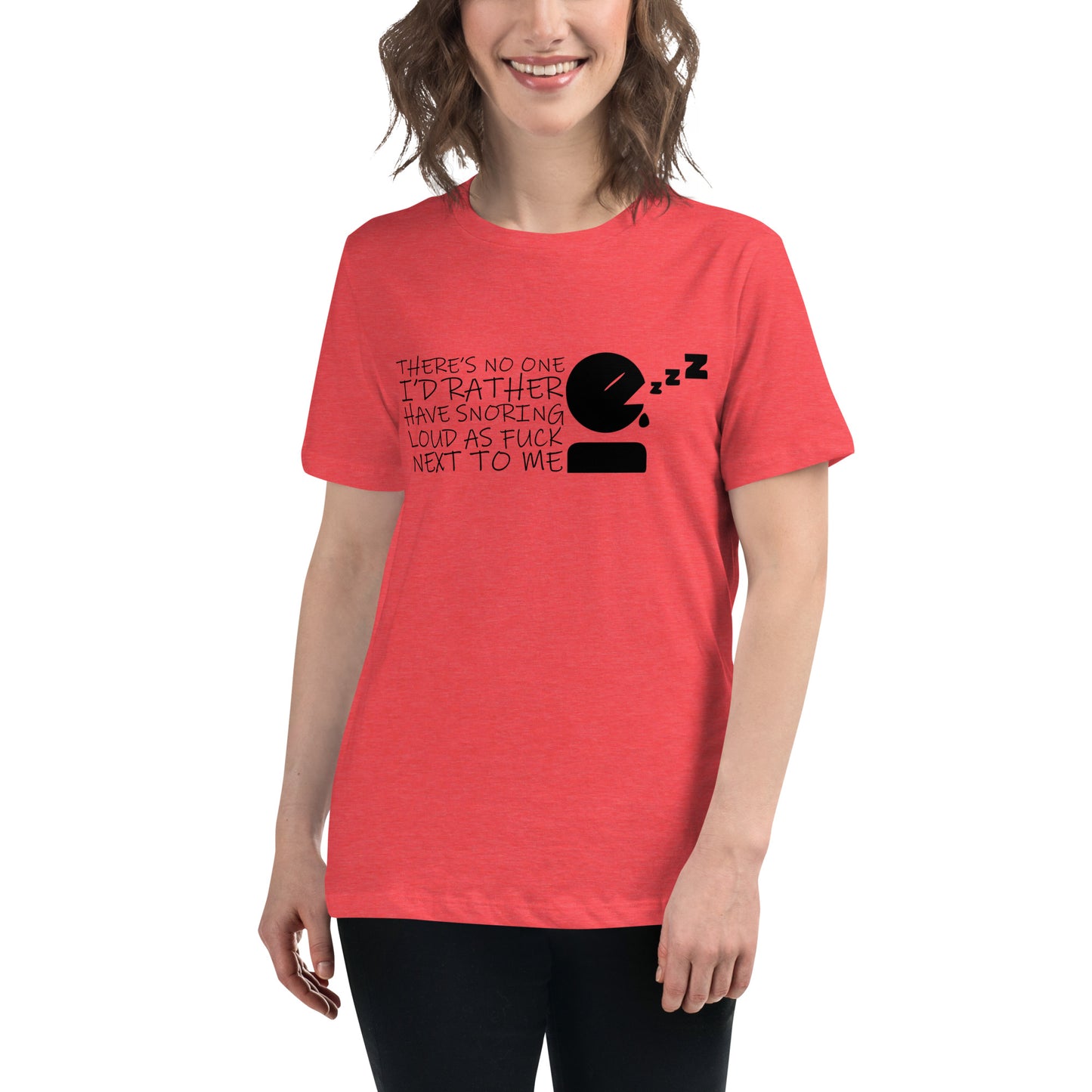 There's No One I'd Rather Have Snoring Loud as F* Next to Me Women's Relaxed T-shirt Tee Tshirt