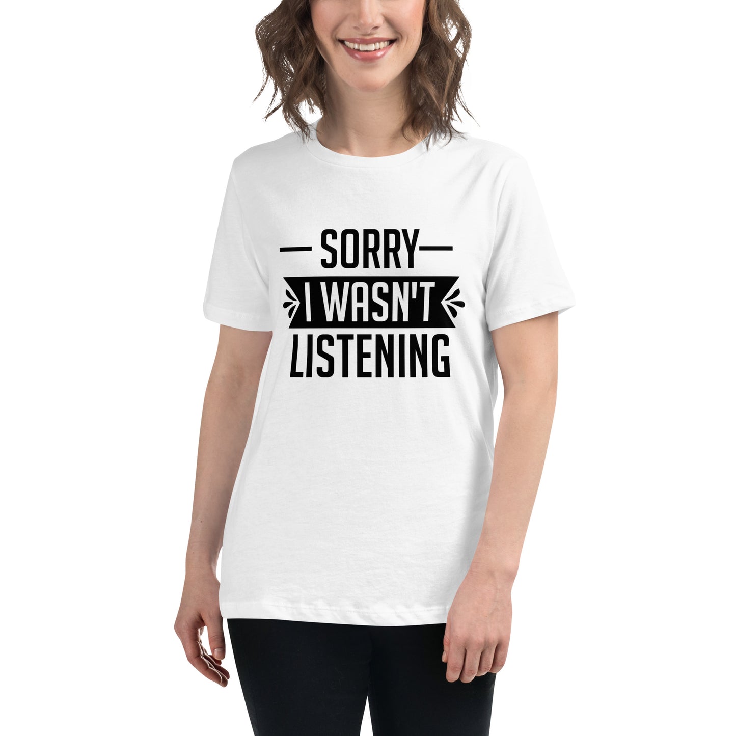 Sorry I Wasn't Listening Women's Relaxed T-Shirt