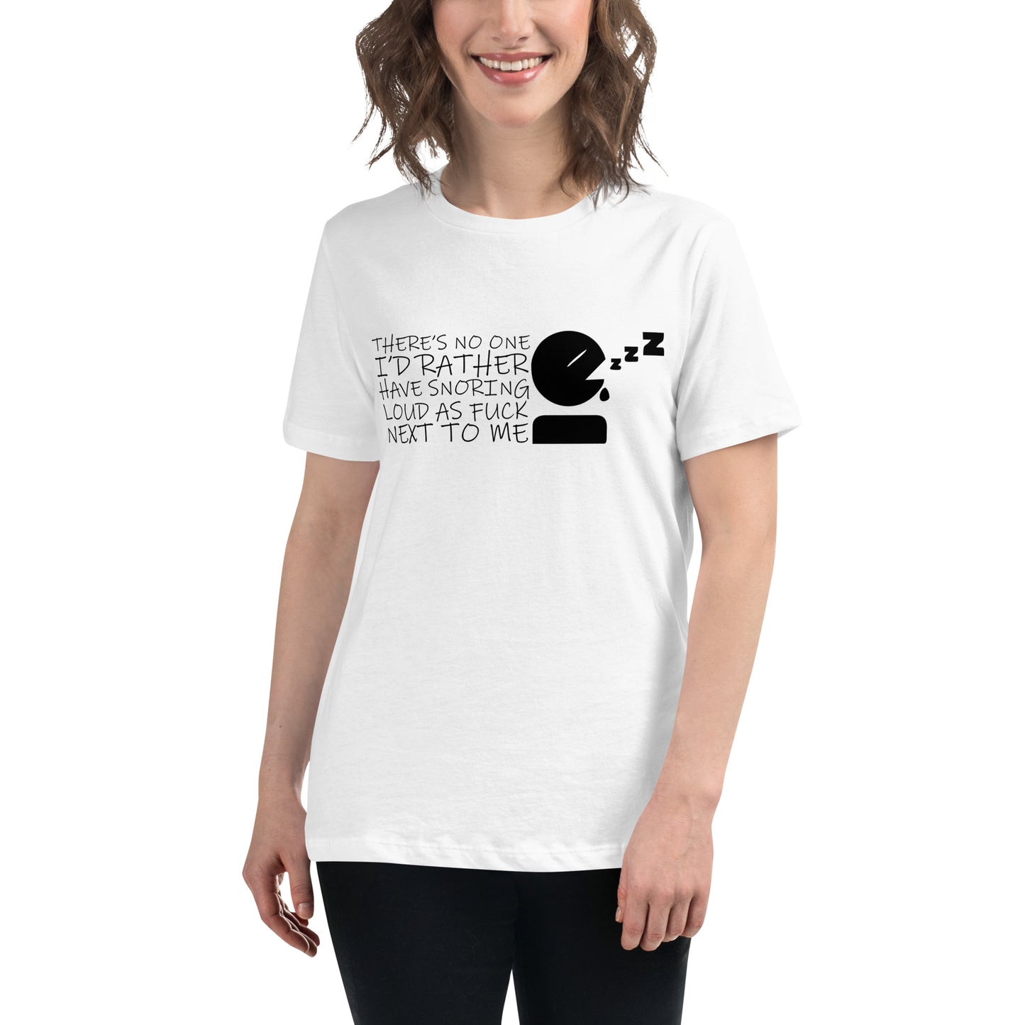 There's No One I'd Rather Have Snoring Loud as F* Next to Me Women's Relaxed T-shirt Tee Tshirt