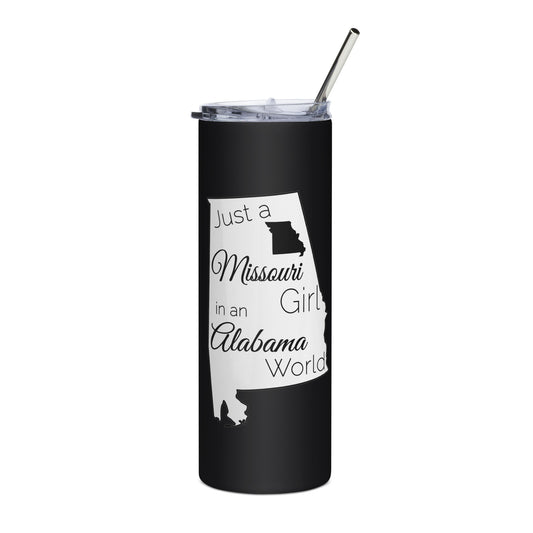 Just a Missouri Girl in an Alabama World Stainless steel tumbler