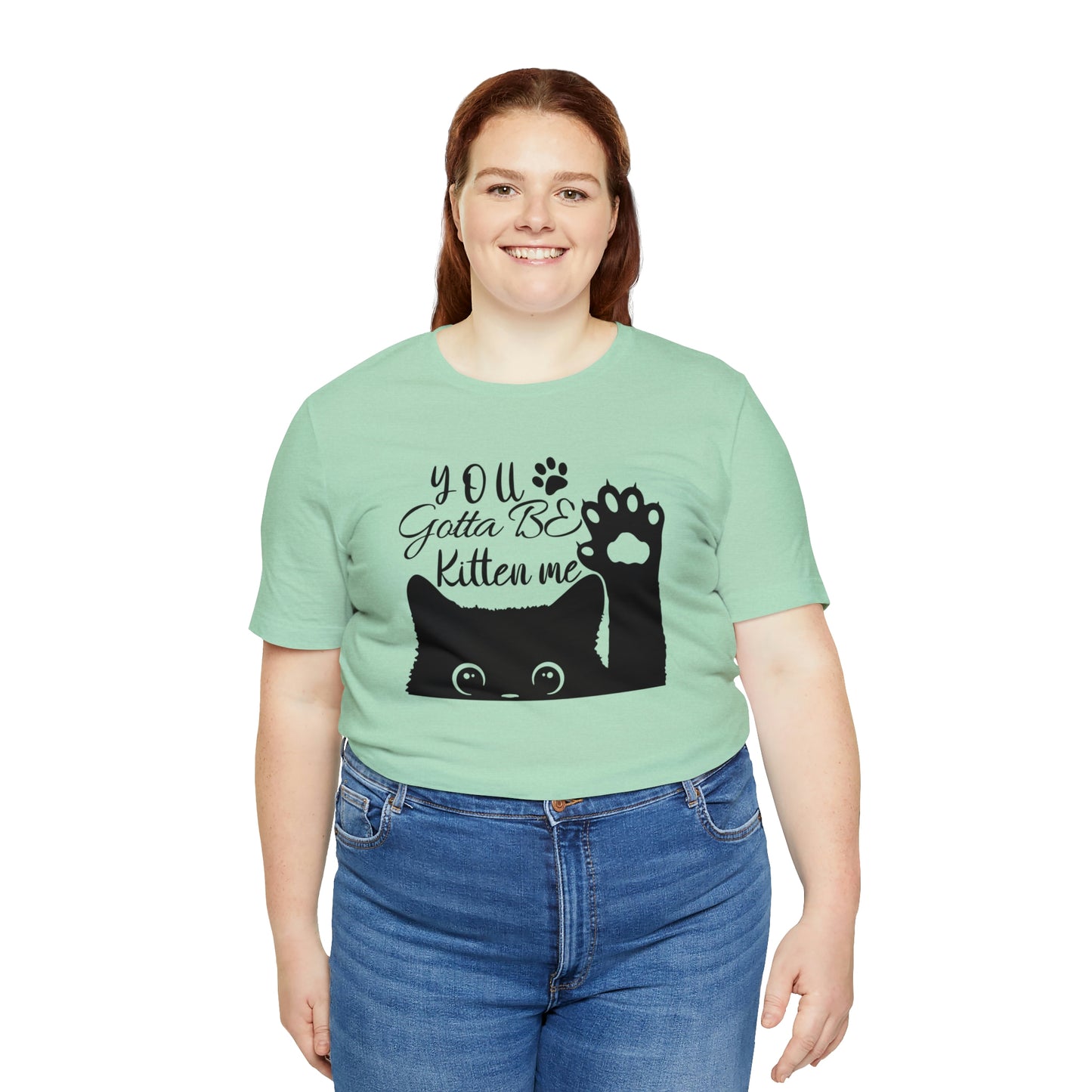 You Gotta Be Kitten Me Cat Short Sleeve T-shirt