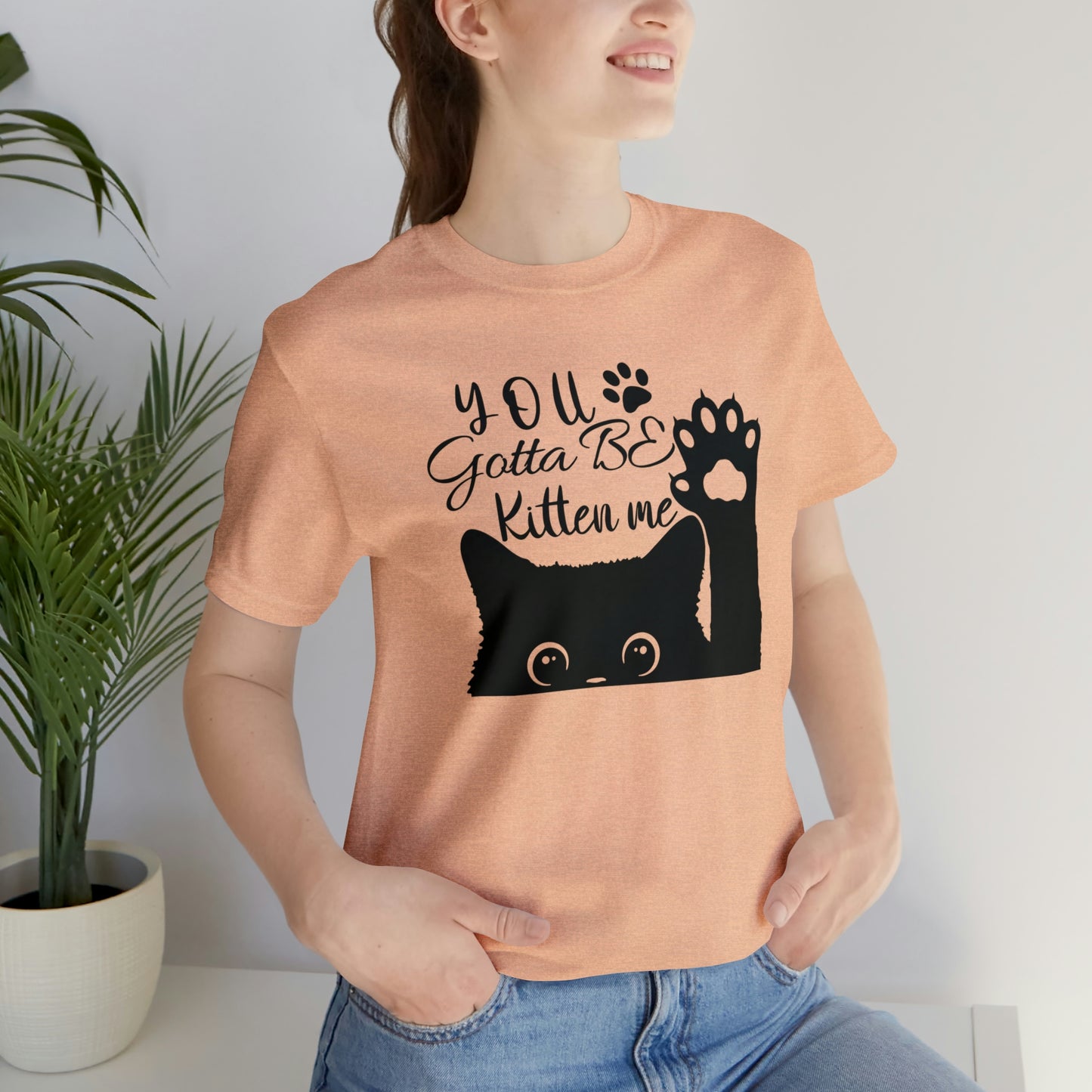 You Gotta Be Kitten Me Cat Short Sleeve T-shirt