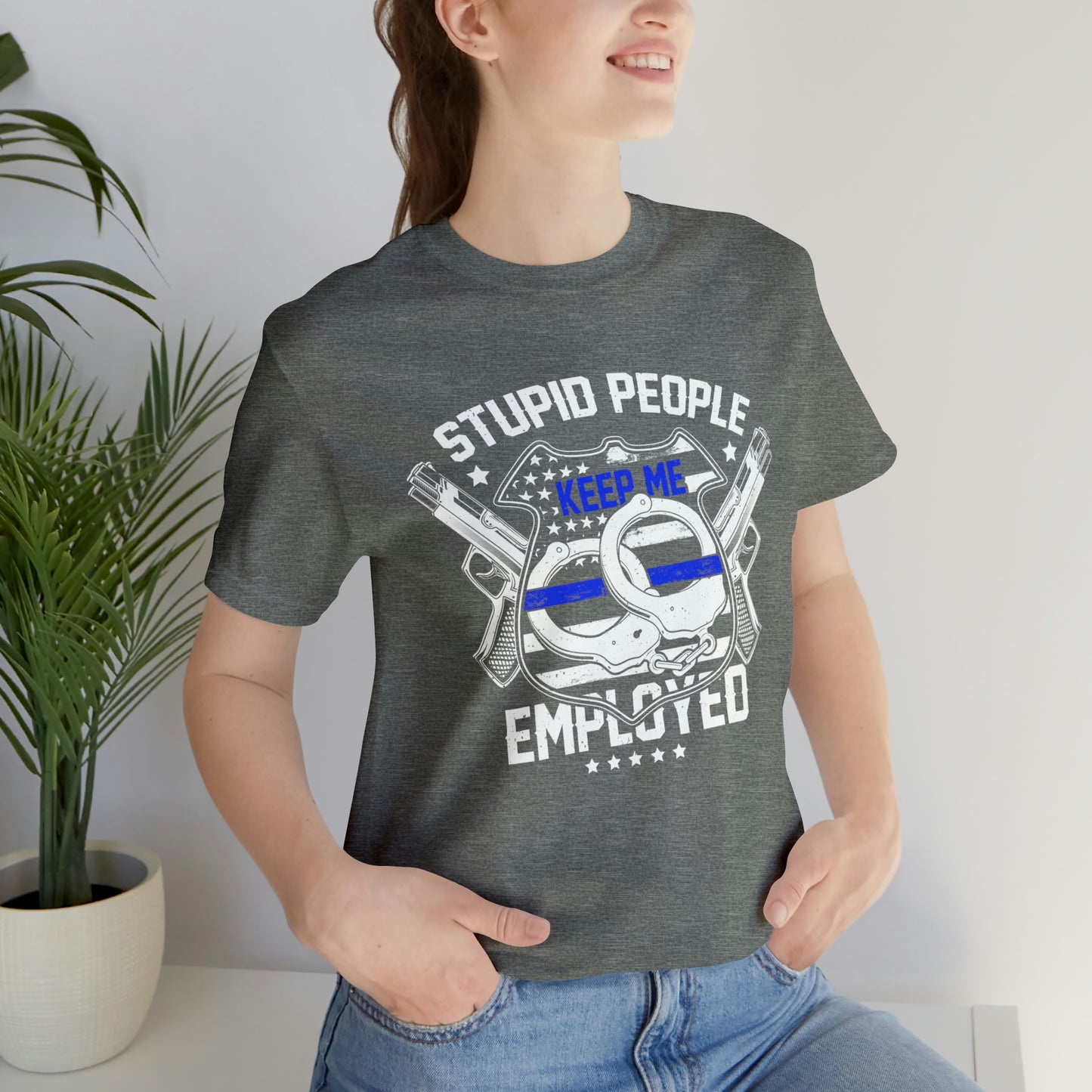 Stupid People Keep Me Employed Police Short Sleeve T-shirt