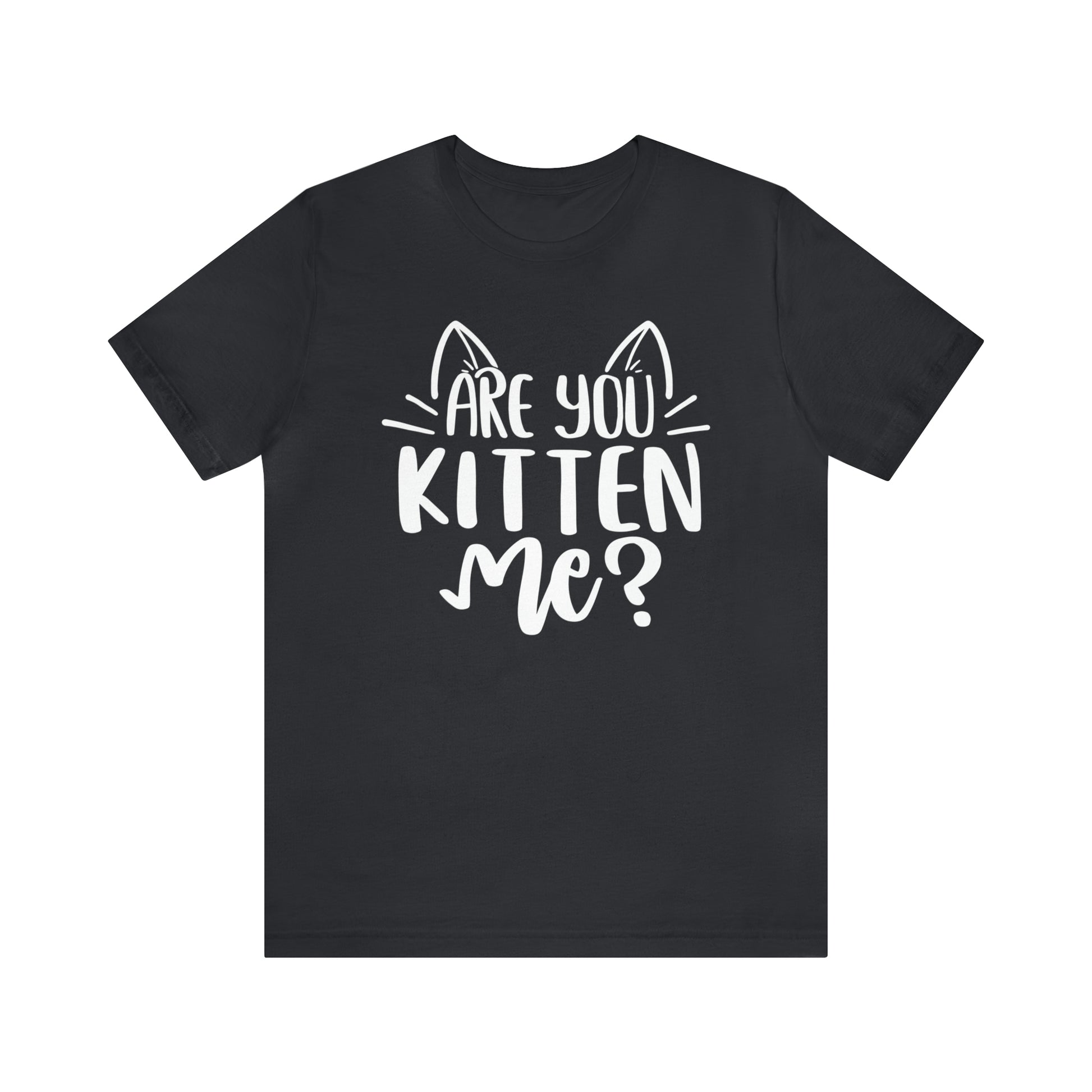 Are You Kitten Me? Short Sleeve T-shirt