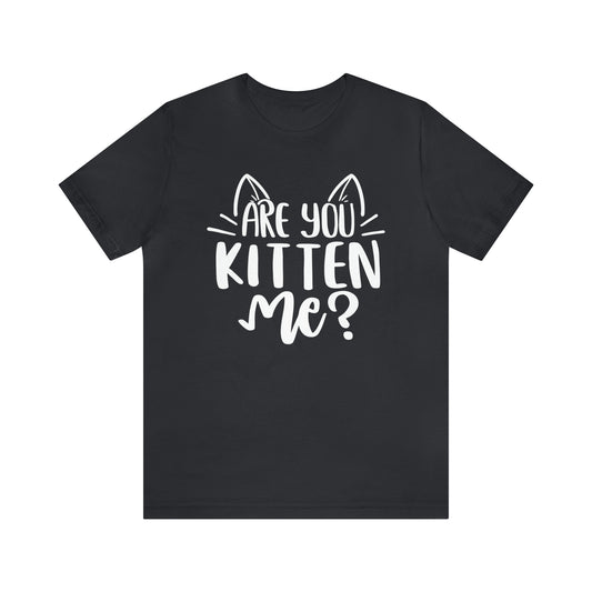 Are You Kitten Me? Short Sleeve T-shirt