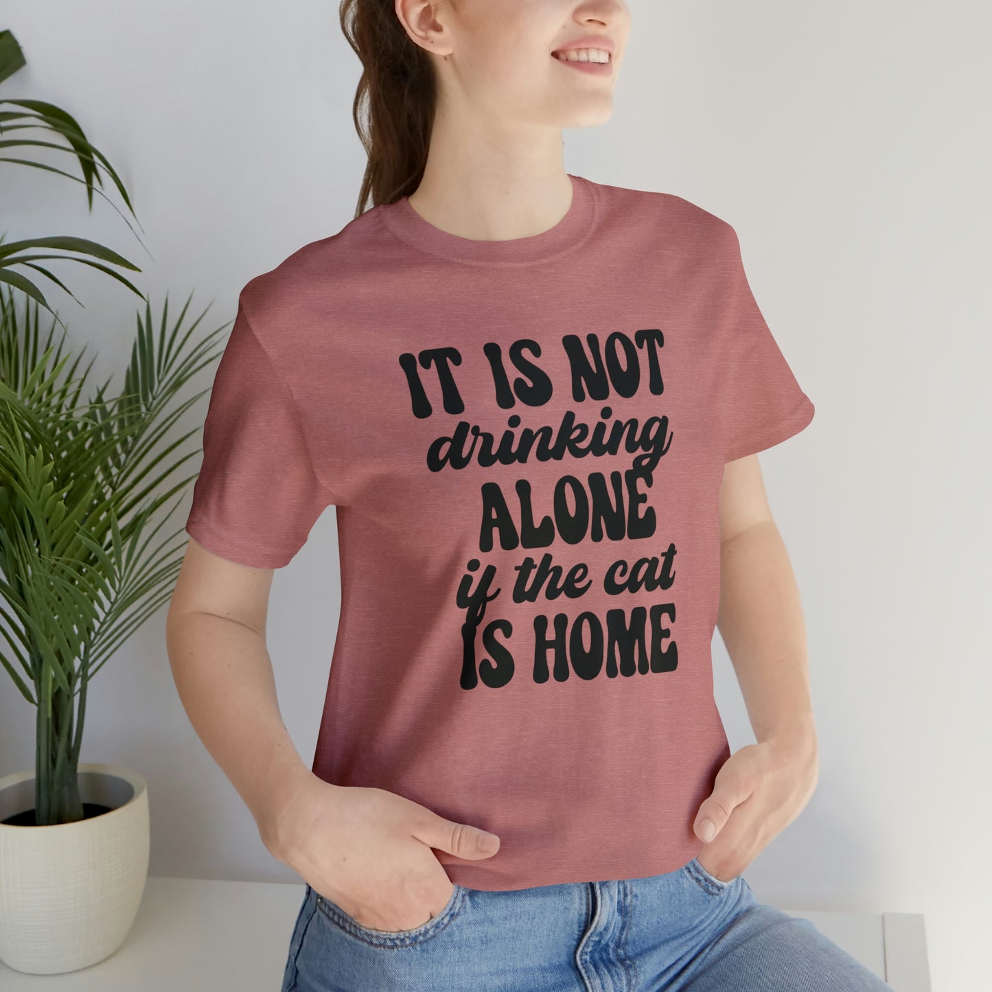 It Is Not Drinking Alone If the Cat is Home Short Sleeve T-shirt