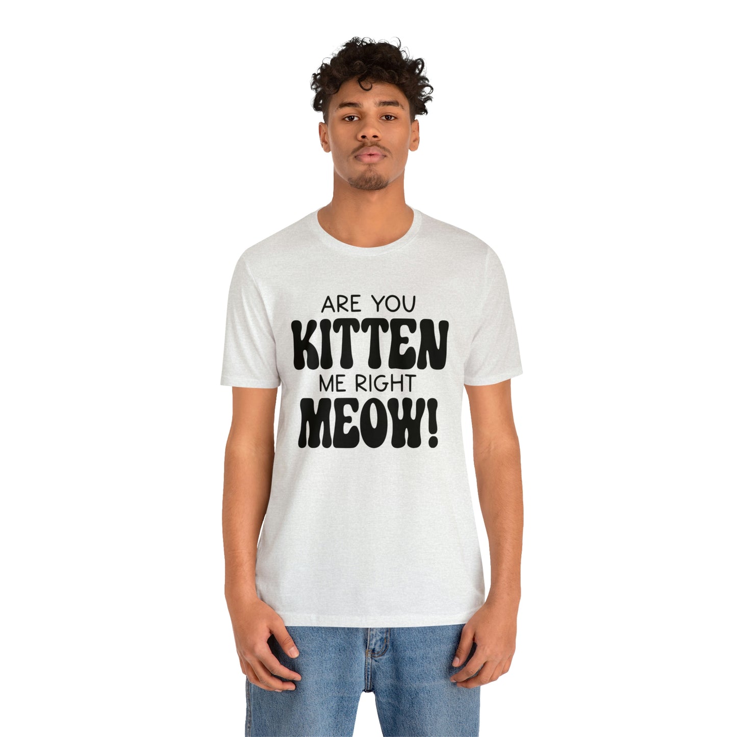 Are You Kitten Me Right Meow Short Sleeve T-shirt
