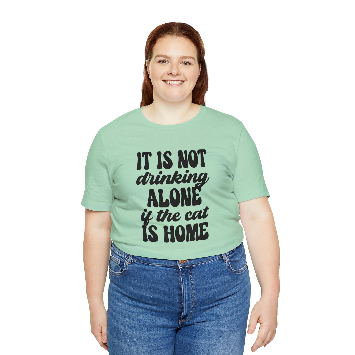 It Is Not Drinking Alone If the Cat is Home Short Sleeve T-shirt