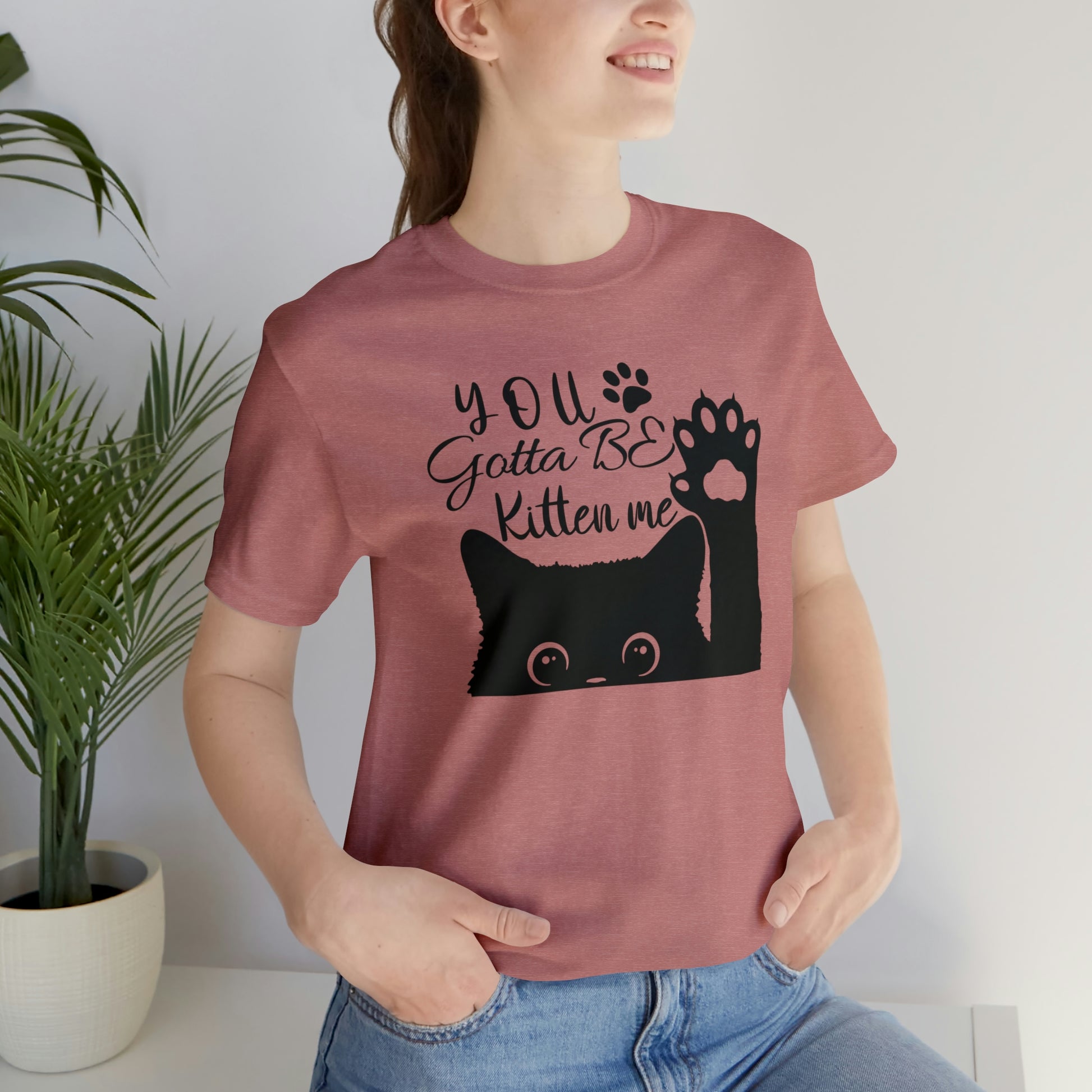 You Gotta Be Kitten Me Cat Short Sleeve T-shirt