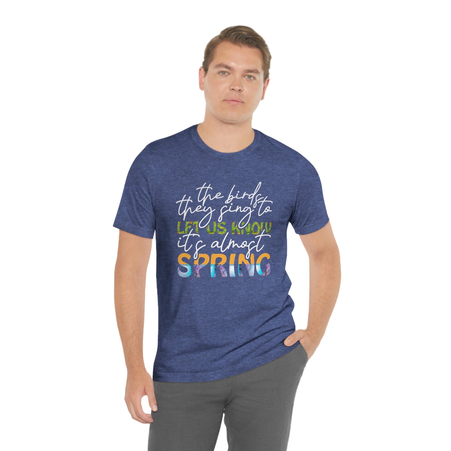 The Birds They Sing to Let Us Know It's Almost Spring Unisex Jersey Short Sleeve Tee